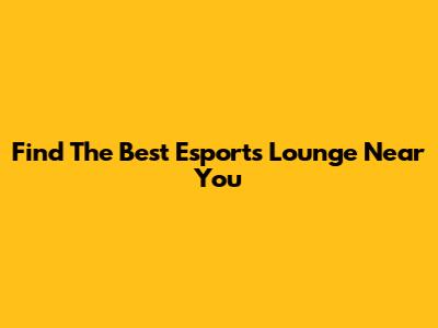 Find The Best Esports Lounge Near You