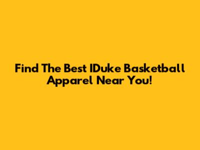 Find The Best IDuke Basketball Apparel Near You!