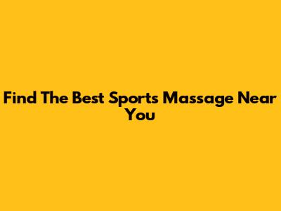 Find The Best Sports Massage Near You