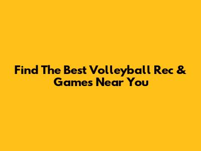 Find The Best Volleyball Rec & Games Near You