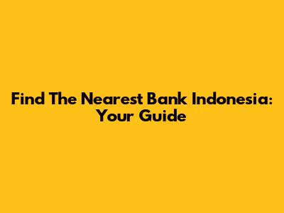 Find The Nearest Bank Indonesia: Your Guide
