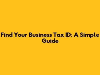 Find Your Business Tax ID: A Simple Guide