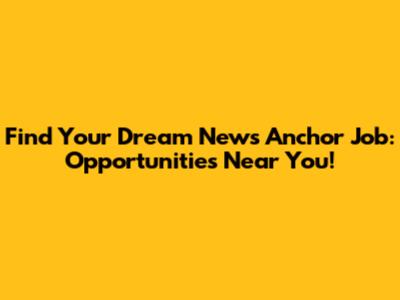 Find Your Dream News Anchor Job: Opportunities Near You!