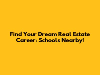 Find Your Dream Real Estate Career: Schools Nearby!