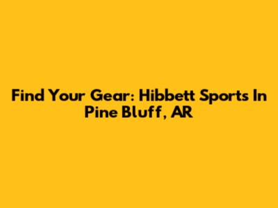Find Your Gear: Hibbett Sports In Pine Bluff, AR