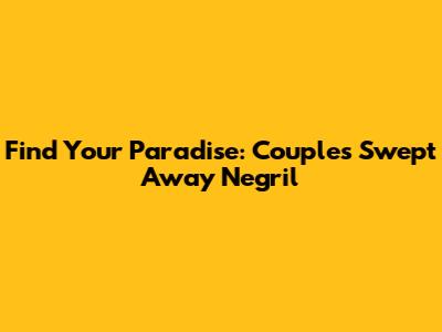 Find Your Paradise: Couples Swept Away Negril