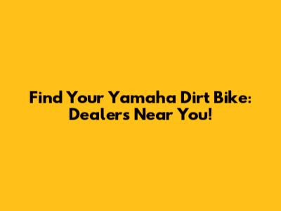 Find Your Yamaha Dirt Bike: Dealers Near You!