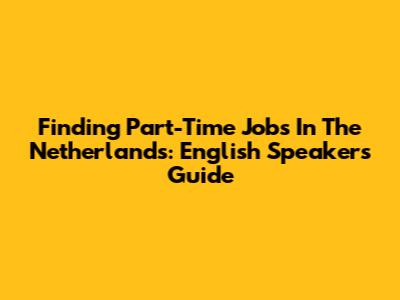 Finding Part-Time Jobs In The Netherlands: English Speakers Guide