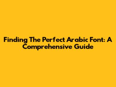 Finding The Perfect Arabic Font: A Comprehensive Guide