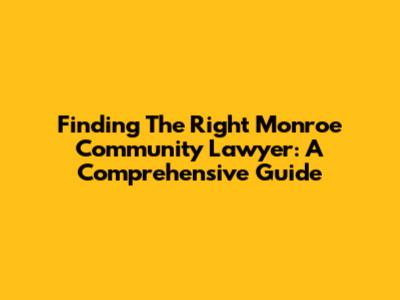 Finding The Right Monroe Community Lawyer: A Comprehensive Guide