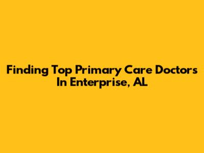 Finding Top Primary Care Doctors In Enterprise, AL