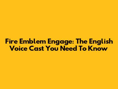 Fire Emblem Engage: The English Voice Cast You Need To Know
