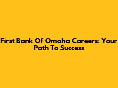 First Bank Of Omaha Careers: Your Path To Success