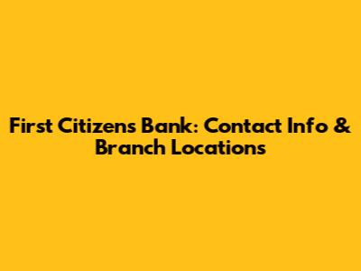 First Citizens Bank: Contact Info & Branch Locations