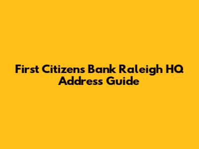 First Citizens Bank Raleigh HQ Address Guide
