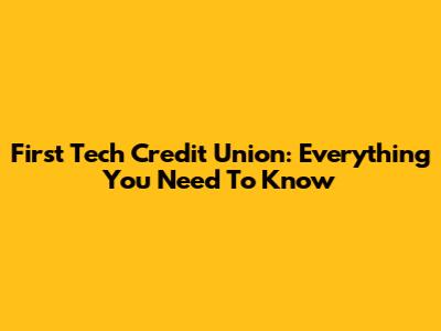 First Tech Credit Union: Everything You Need To Know