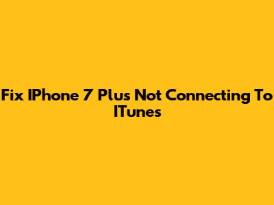 Fix IPhone 7 Plus Not Connecting To ITunes