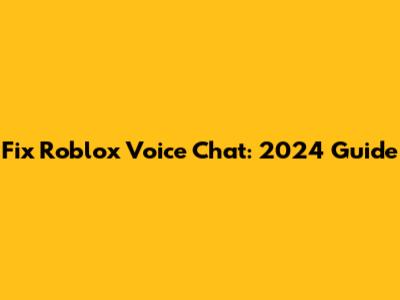 Fix Roblox Voice Chat: 2024 Guide