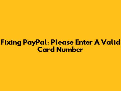 Fixing 'PayPal: Please Enter A Valid Card Number' 