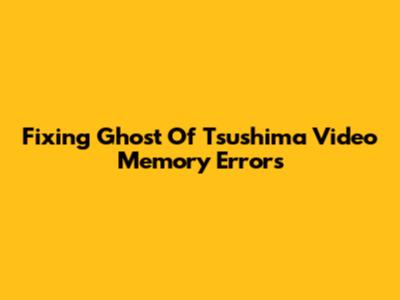 Fixing Ghost Of Tsushima Video Memory Errors