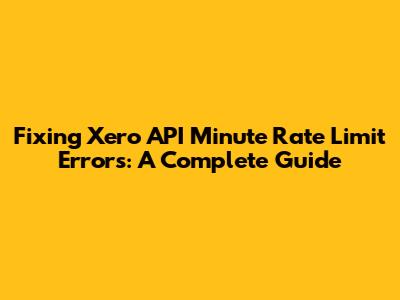 Fixing Xero API Minute Rate Limit Errors: A Complete Guide