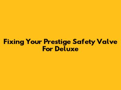 Fixing Your Prestige Safety Valve For Deluxe