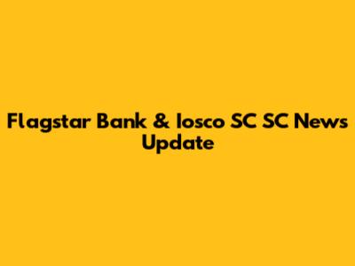 Flagstar Bank & Iosco SC SC News Update