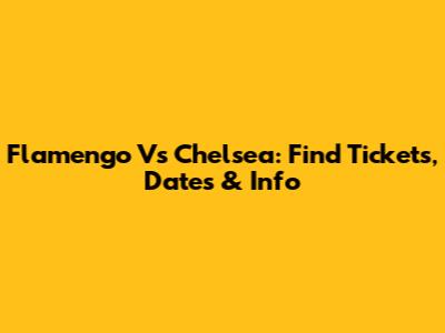 Flamengo Vs Chelsea: Find Tickets, Dates & Info