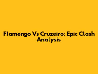 Flamengo Vs Cruzeiro: Epic Clash Analysis