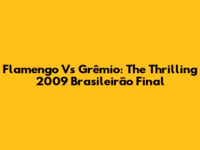 Flamengo Vs Grêmio: The Thrilling 2009 Brasileirão Final
