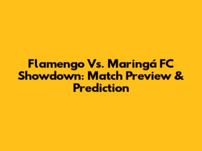 Flamengo Vs. Maringá FC Showdown: Match Preview & Prediction