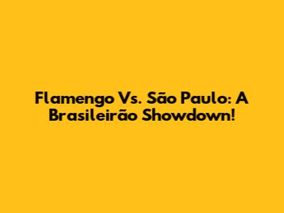 Flamengo Vs. São Paulo: A Brasileirão Showdown!