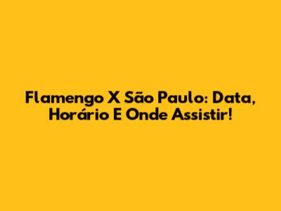 Flamengo X São Paulo: Data, Horário E Onde Assistir!