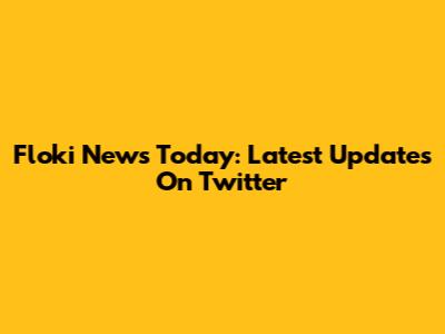 Floki News Today: Latest Updates On Twitter