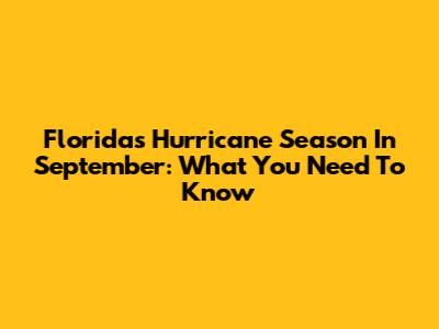 Florida's Hurricane Season In September: What You Need To Know