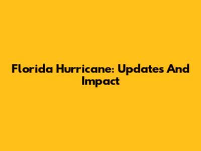 Florida Hurricane: Updates And Impact