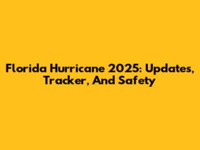 Florida Hurricane 2025: Updates, Tracker, And Safety