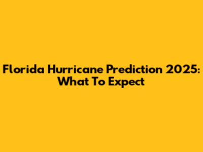 Florida Hurricane Prediction 2025: What To Expect