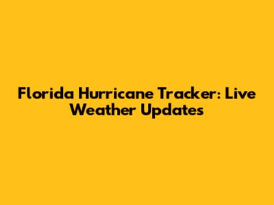 Florida Hurricane Tracker: Live Weather Updates