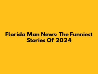 Florida Man News: The Funniest Stories Of 2024