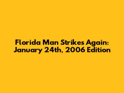 Florida Man Strikes Again: January 24th, 2006 Edition