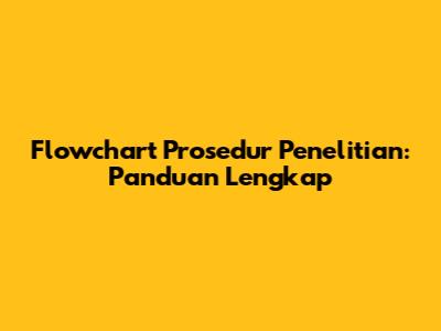 Flowchart Prosedur Penelitian: Panduan Lengkap