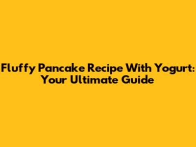 Fluffy Pancake Recipe With Yogurt: Your Ultimate Guide