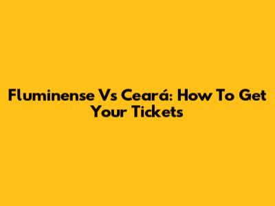 Fluminense Vs Ceará: How To Get Your Tickets