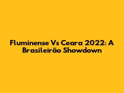 Fluminense Vs Ceara 2022: A Brasileirão Showdown