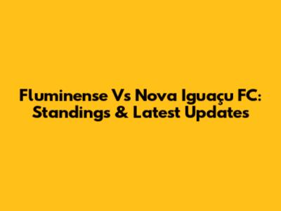 Fluminense Vs Nova Iguaçu FC: Standings & Latest Updates