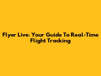 Flyer Live: Your Guide To Real-Time Flight Tracking