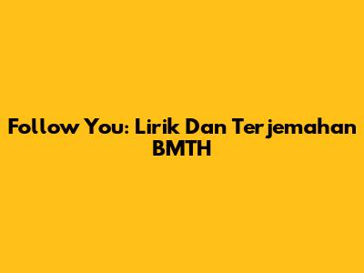 Follow You: Lirik Dan Terjemahan BMTH