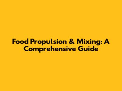 Food Propulsion & Mixing: A Comprehensive Guide