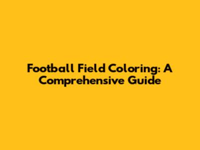Football Field Coloring: A Comprehensive Guide